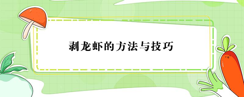 剥龙虾的方法与技巧（剥龙虾虾仁的方法技巧）