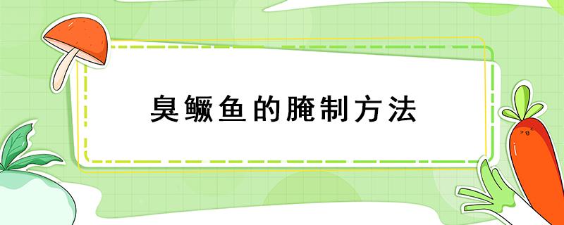 臭鳜鱼的腌制方法（徽州臭鳜鱼的腌制方法）