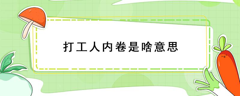 打工人内卷是啥意思（打工人活该内卷）