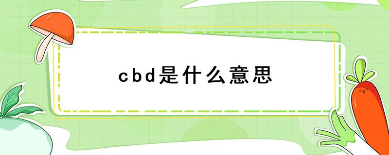 cbd是什么意思（cbd是什么意思的缩写）