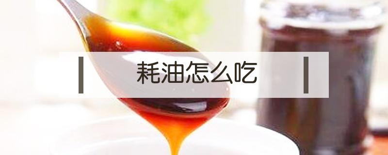 耗油怎么吃 耗油怎么吃最佳