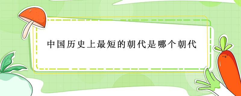 中国历史上最短的朝代是哪个朝代 中国最短的朝代是哪个朝代?