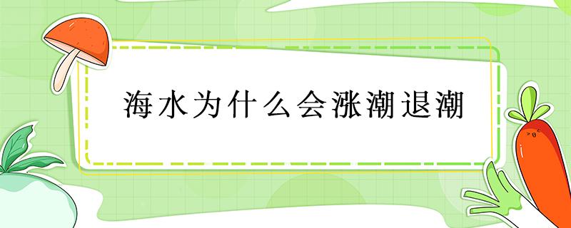 海水为什么会涨潮退潮 海水为什么会涨潮退潮20字