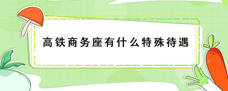 高铁商务座有什么特殊待遇