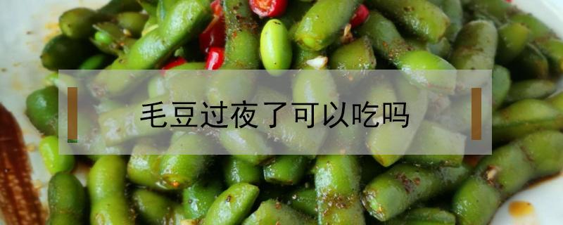 毛豆过夜了可以吃吗（煮熟毛豆过夜了可以吃吗）