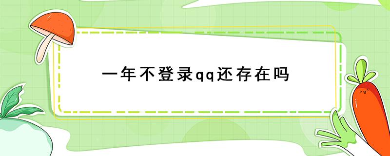 一年不登录qq还存在吗 qq两年不登录