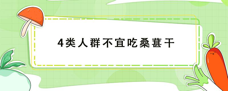 4类人群不宜吃桑葚干 4类人群不宜吃桑葚干泡水