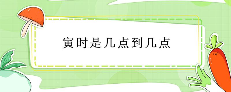 寅时是几点到几点 寅时是几点到几点之间