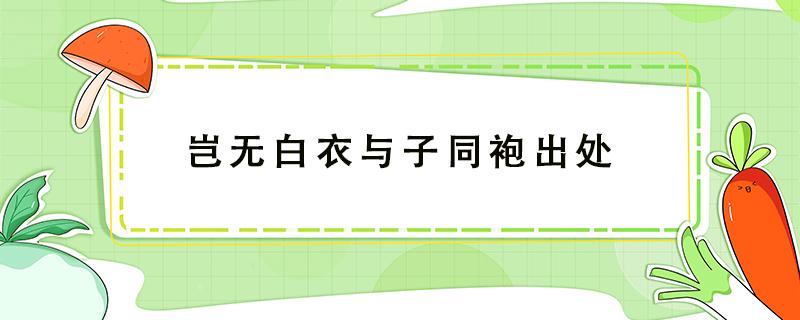 岂无白衣与子同袍出处 岂无白衣与子同袍啥意思