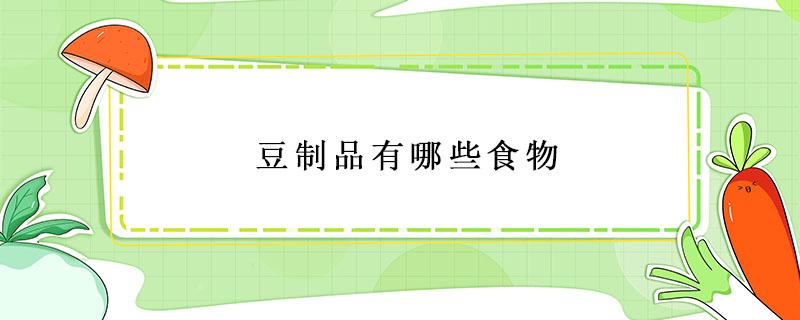 豆制品有哪些食物 黄豆豆制品有哪些食物