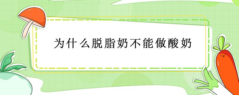 为什么脱脂奶不能做酸奶 脱脂奶能不能做酸奶