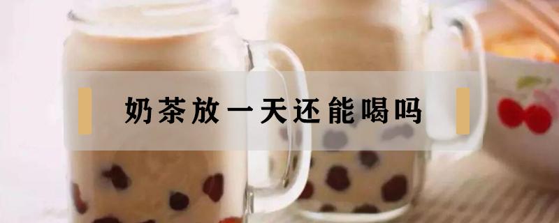 奶茶放一天还能喝吗（奶茶放一天还能喝吗没开封）