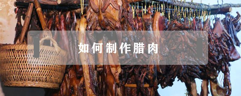 如何制作腊肉（夏天如何制作腊肉）