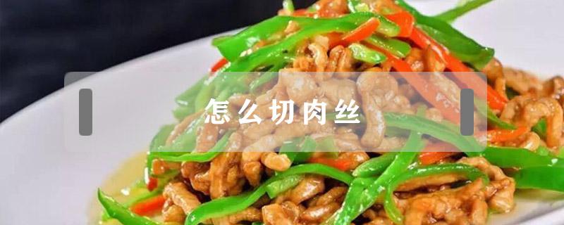 怎么切肉丝（猪肉怎么切肉丝）