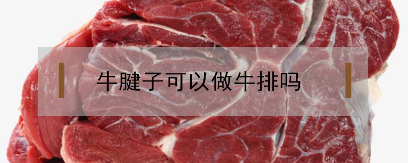 牛腱子可以做牛排吗（牛腱子可以做牛排吗?）