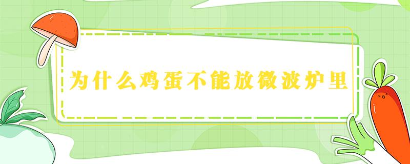 为什么鸡蛋不能放微波炉里 为什么鸡蛋不能放在微波炉里