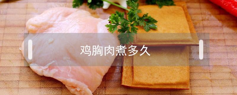 鸡胸肉煮多久（鸡胸肉煮多久可以熟）