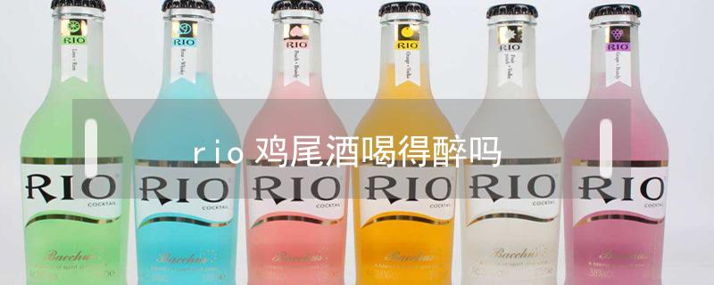 rio鸡尾酒喝得醉吗