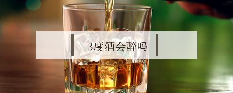 3度酒会醉吗 3度酒会醉吗一瓶能查出来么