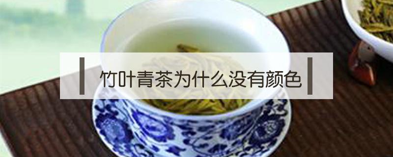 竹叶青茶为什么没有颜色（竹叶青茶泡出来是什么颜色）