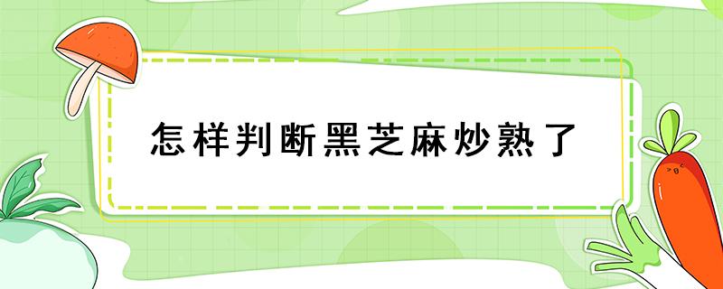 怎样判断黑芝麻炒熟了 怎么判断黑芝麻有没有炒熟