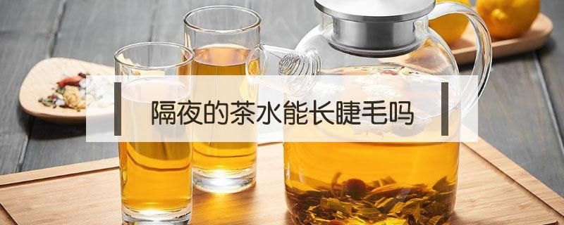 隔夜的茶水能长睫毛吗