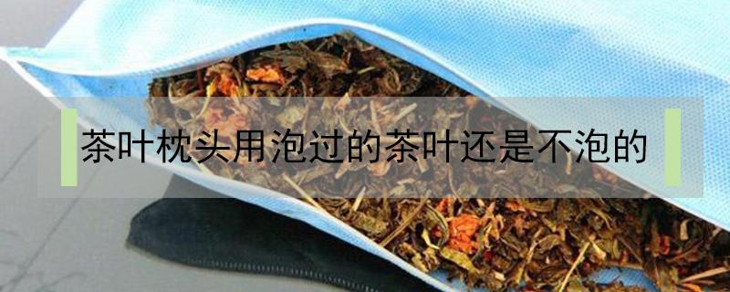 茶叶枕头用泡过的茶叶还是不泡的（茶叶枕头不适宜什么人）