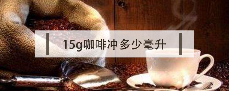 15g咖啡冲多少毫升 15g速溶咖啡冲多少毫升