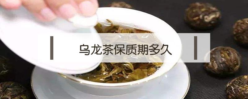 乌龙茶保质期多久 人参乌龙茶保质期多久