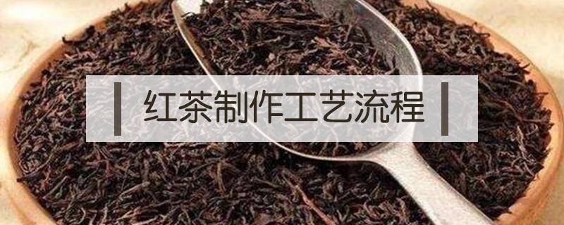 红茶制作工艺流程（英红九号红茶制作工艺流程）