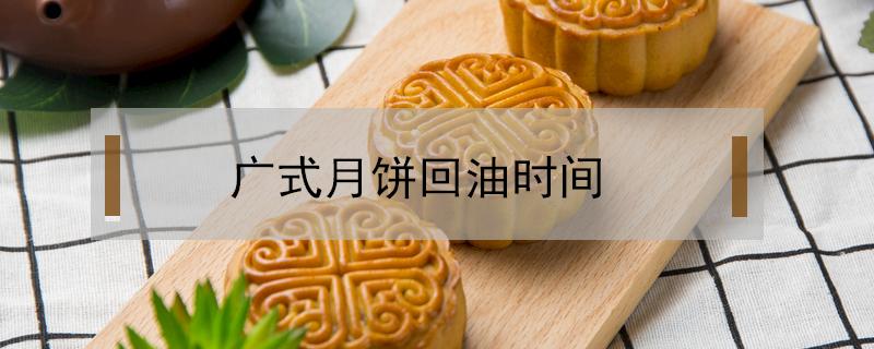 广式月饼回油时间 广式月饼做好了要几天后才能回油