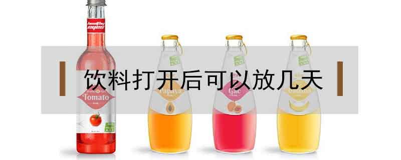 饮料打开后可以放几天 碳酸饮料打开后可以放几天