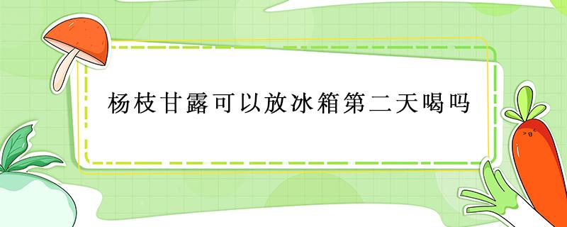 杨枝甘露可以放冰箱第二天喝吗 杨枝甘露可以放冰箱第二天喝吗能放多久