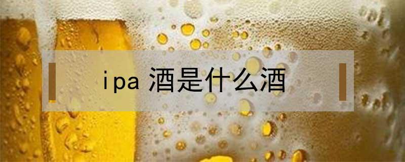 ipa酒是什么酒 apa ipa 酒