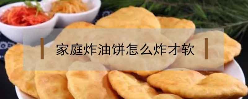 家庭炸油饼怎么炸才软 炸油饼怎么炸好吃松软