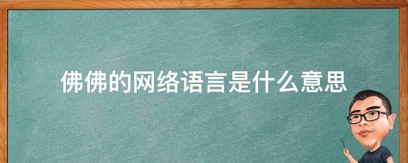 佛佛的网络语言是什么意思（佛佛网络用语什么意思）