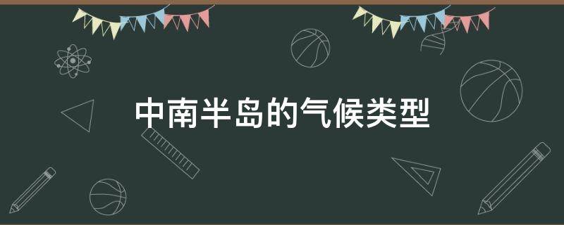 中南半岛的气候类型（中南半岛的气候类型以什么为主）