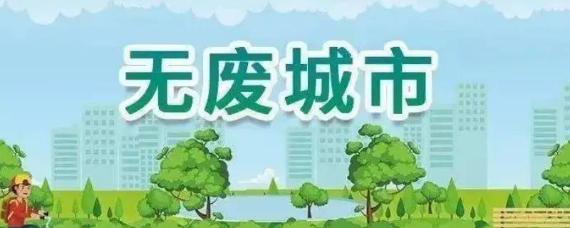 无废城市创建包括哪些方面 构建无废城市的意义