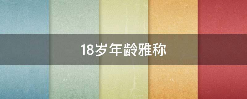 18岁年龄雅称（18岁的雅称）