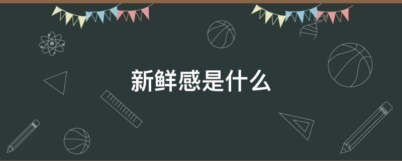 新鲜感是什么 情侣之间的新鲜感是什么