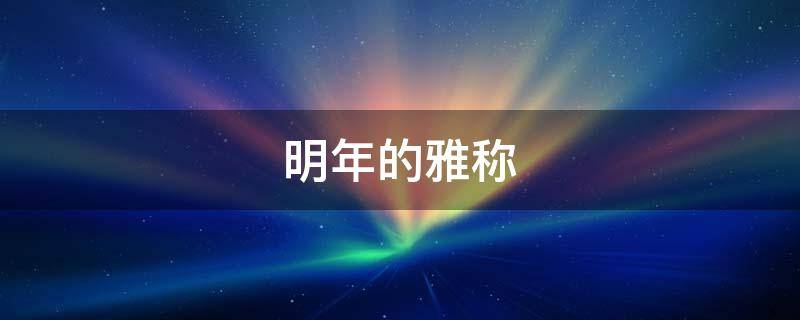 明年的雅称（今年的雅称）