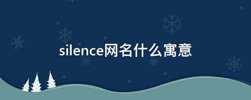 silence网名什么寓意（silence英文名寓意）