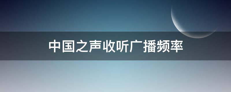 中国之声收听广播频率（中国之声收听广播频率大石桥）