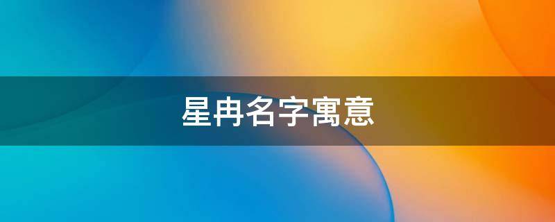 星冉名字寓意（星冉名字的寓意）