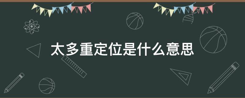 太多重定位是什么意思（因为发生了太多重定位是什么意思）