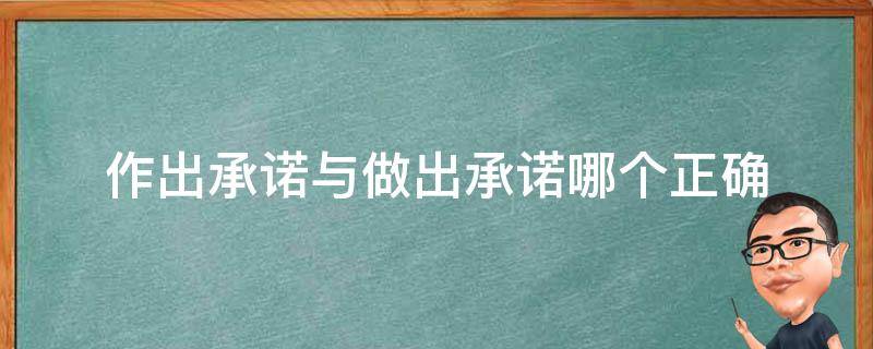 作出承诺与做出承诺哪个正确（关于承诺的正确）