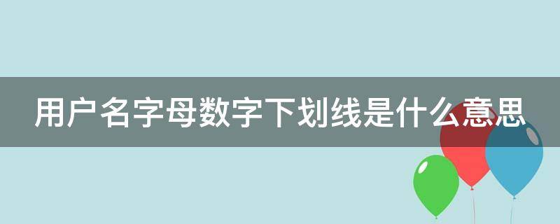 用户名字母数字下划线是什么意思 用户名开头字母数字下划线