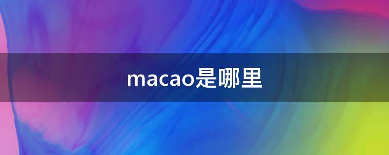 macao是哪里 macao怎么读