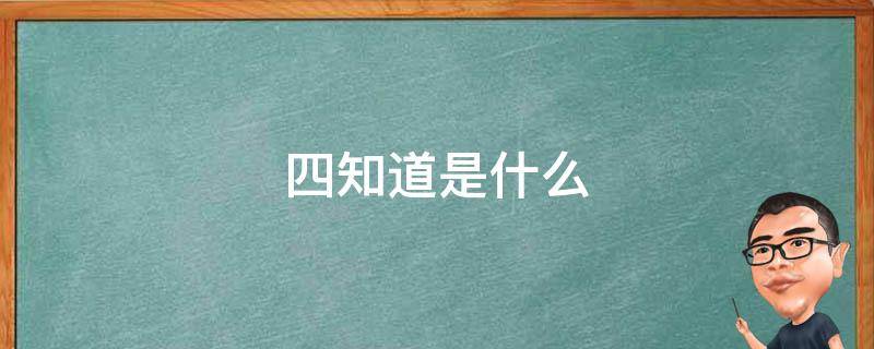 四知道是什么 小学生四知道是什么