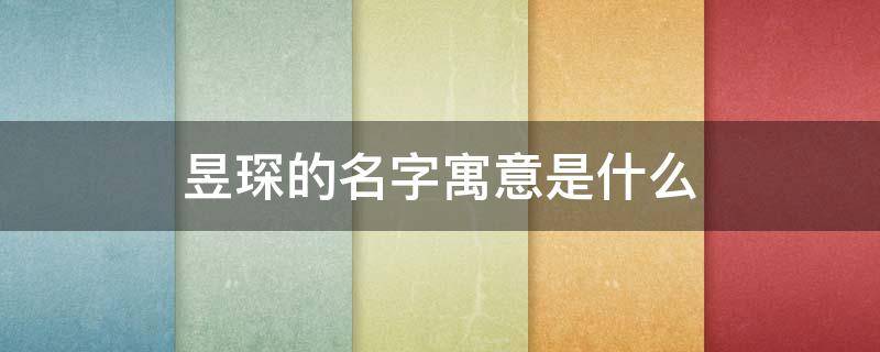 昱琛的名字寓意是什么（昱琛的名字寓意是什么,适合牛宝宝吗）